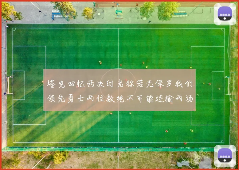 塔克回忆西决时光称若无保罗我们领先勇士两位数绝不可能连输两场