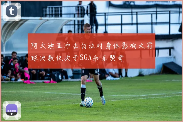阿夫迪亚冲击打法对身体影响大罚球次数仅次于SGA和东契奇