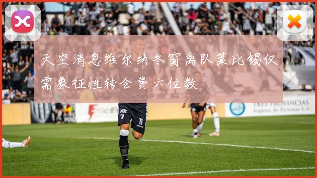 天空消息维尔纳冬窗离队莱比锡仅需象征性转会费六位数