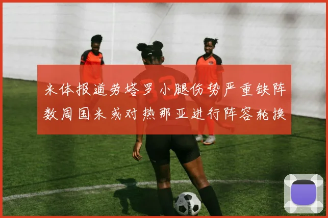 米体报道劳塔罗小腿伤势严重缺阵数周国米或对热那亚进行阵容轮换